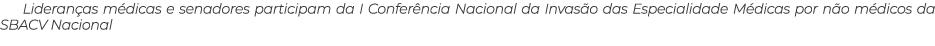 Lideran as m dicas e senadores participam da I Confer ncia Nacional da Invas o das Especialidade M dicas por n o m di...