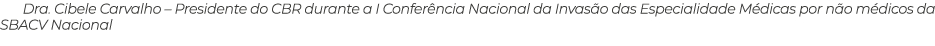 Dra. Cibele Carvalho – Presidente do CBR durante a I Confer ncia Nacional da Invas o das Especialidade M dicas por n ...