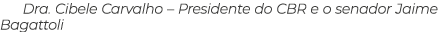 Dra. Cibele Carvalho – Presidente do CBR e o senador Jaime Bagattoli