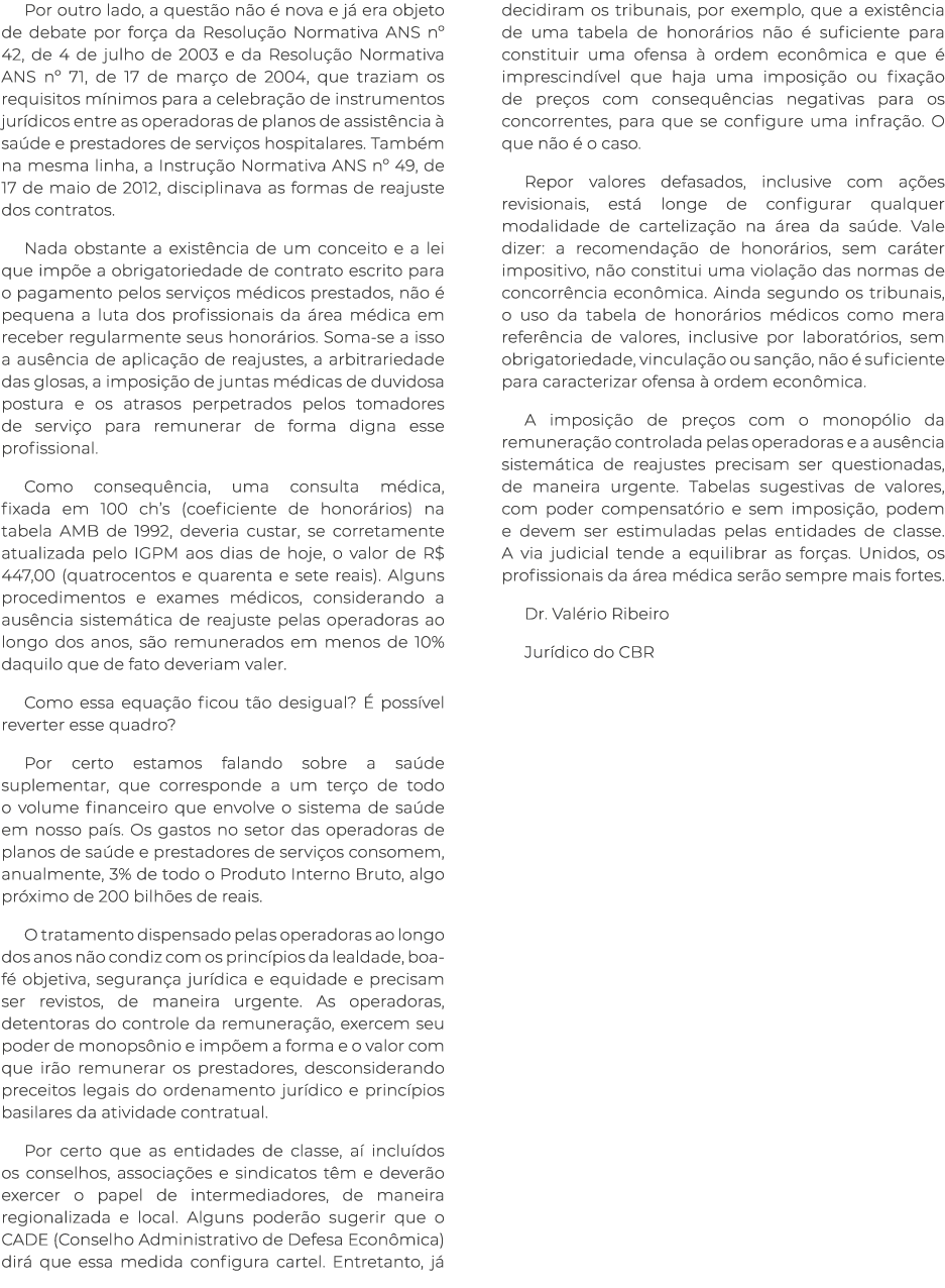 Por outro lado, a quest o n o  nova e j  era objeto de debate por for a da Resolu  o Normativa ANS nº 42, de 4 de ju...