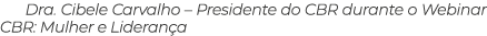 Dra. Cibele Carvalho – Presidente do CBR durante o Webinar CBR: Mulher e Lideran a