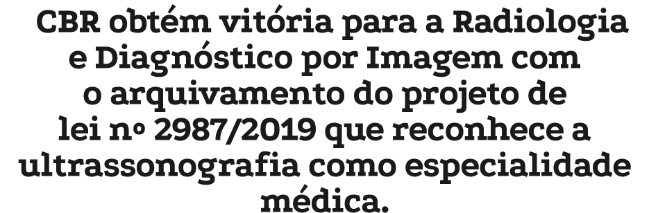 CBR obt m vit ria para a Radiologia e Diagn stico por Imagem com o arquivamento do projeto de lei nº 2987/2019 que re...
