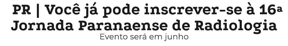 PR | Voc j  pode inscrever-se   16ª Jornada Paranaense de Radiologia Evento ser  em junho