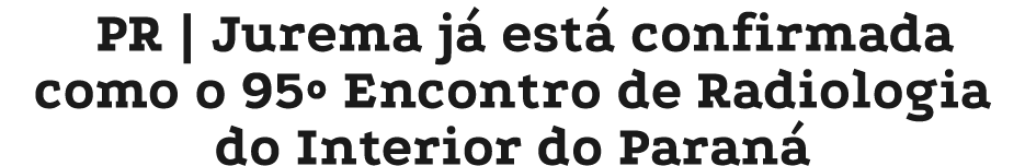 PR | Jurema j est  confirmada como o 95º Encontro de Radiologia do Interior do Paran 