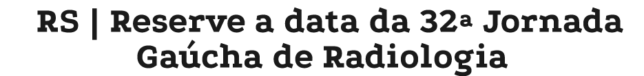 RS | Reserve a data da 32ª Jornada Ga cha de Radiologia