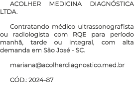 ACOLHER MEDICINA DIAGN STICA LTDA. Contratando m dico ultrassonografista ou radiologista com RQE para per odo manh , ...