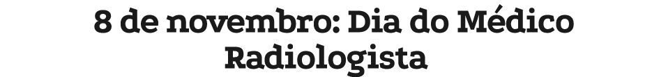 8 de novembro: Dia do M dico Radiologista