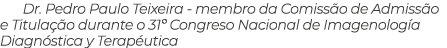 Dr. Pedro Paulo Teixeira membro da Comiss o de Admiss o e Titula o durante o 31º Congreso Nacional de Imagenolog a D...