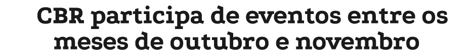 CBR participa de eventos entre os meses de outubro e novembro