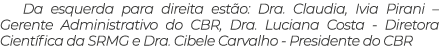 Da esquerda para direita est o: Dra. Claudia, Ivia Pirani – Gerente Administrativo do CBR, Dra. Luciana Costa Diretor...