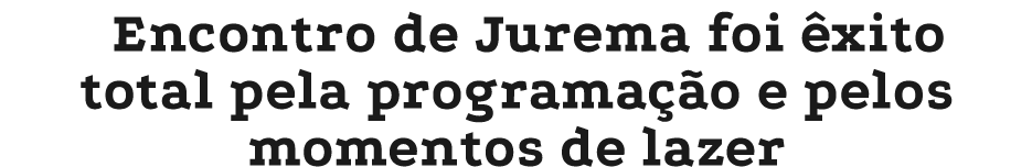 Encontro de Jurema foi xito total pela programa  o e pelos momentos de lazer 