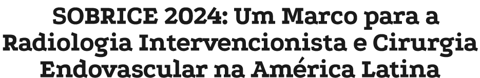 SOBRICE 2024: Um Marco para a Radiologia Intervencionista e Cirurgia Endovascular na Am rica Latina