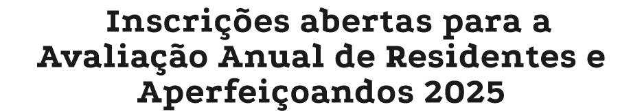 Inscri es abertas para a Avalia  o Anual de Residentes e Aperfei oandos 2025
