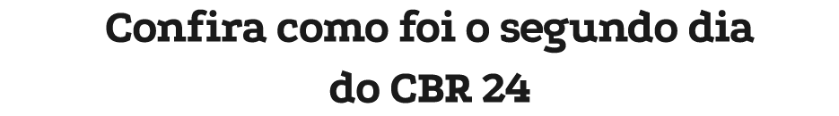 Confira como foi o segundo dia do CBR 24
