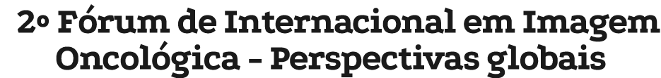 2º F rum de Internacional em Imagem Oncol gica Perspectivas globais