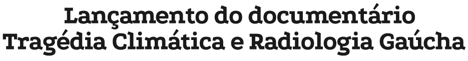 Lan amento do document rio Trag dia Clim tica e Radiologia Ga cha