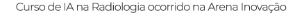Curso de IA na Radiologia ocorrido na Arena Inova o