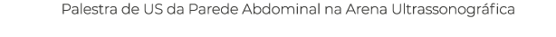 Palestra de US da Parede Abdominal na Arena Ultrassonogr fica 