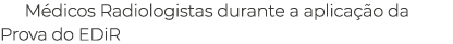 M dicos Radiologistas durante a aplica o da Prova do EDiR