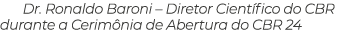 Dr. Ronaldo Baroni – Diretor Cient fico do CBR durante a Cerim nia de Abertura do CBR 24