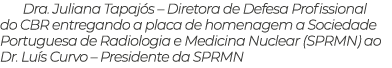 Dra. Juliana Tapaj s – Diretora de Defesa Profissional do CBR entregando a placa de homenagem a Sociedade Portuguesa ...