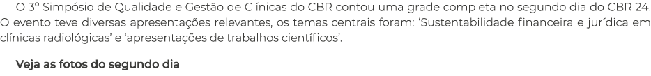 O 3º Simp sio de Qualidade e Gest o de Cl nicas do CBR contou uma grade completa no segundo dia do CBR 24. O evento t...