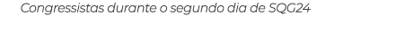 Congressistas durante o segundo dia de SQG24