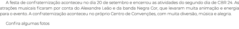 A festa de confraterniza o aconteceu no dia 20 de setembro e encerrou as atividades do segundo dia de CBR 24. As atr...