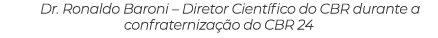 Dr. Ronaldo Baroni – Diretor Cient fico do CBR durante a confraterniza o do CBR 24