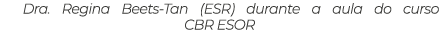 Dra. Regina Beets Tan (ESR) durante a aula do curso CBR ESOR 