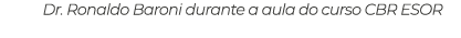 Dr. Ronaldo Baroni durante a aula do curso CBR ESOR 