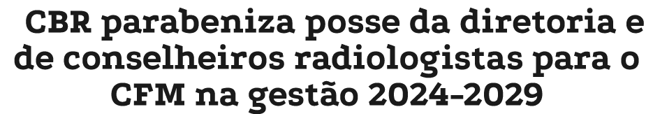 CBR parabeniza posse da diretoria e de conselheiros radiologistas para o CFM na gest o 2024 2029