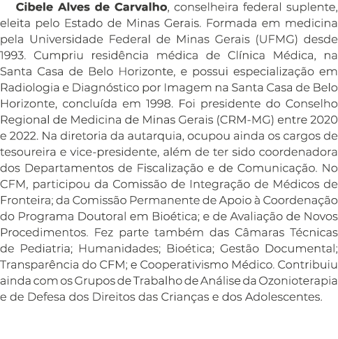 Cibele Alves de Carvalho, conselheira federal suplente, eleita pelo Estado de Minas Gerais. Formada em medicina pela ...