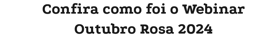 Confira como foi o Webinar Outubro Rosa 2024