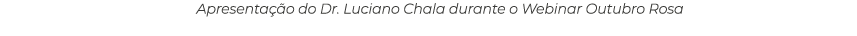 Apresenta o do Dr. Luciano Chala durante o Webinar Outubro Rosa