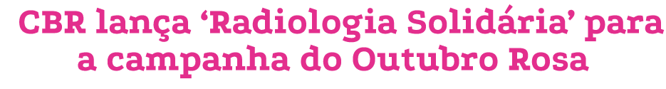 CBR lan a ‘Radiologia Solid ria’ para a campanha do Outubro Rosa