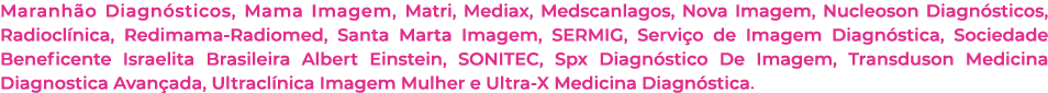 Maranh o Diagn sticos, Mama Imagem, Matri, Mediax, Medscanlagos, Nova Imagem, Nucleoson Diagn sticos, Radiocl nica, R...