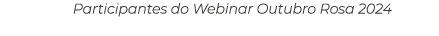 Participantes do Webinar Outubro Rosa 2024