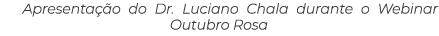 Apresenta o do Dr. Luciano Chala durante o Webinar Outubro Rosa
