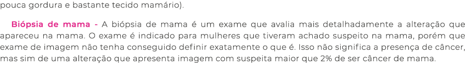 pouca gordura e bastante tecido mam rio). Bi psia de mama A bi psia de mama  um exame que avalia mais detalhadamente...