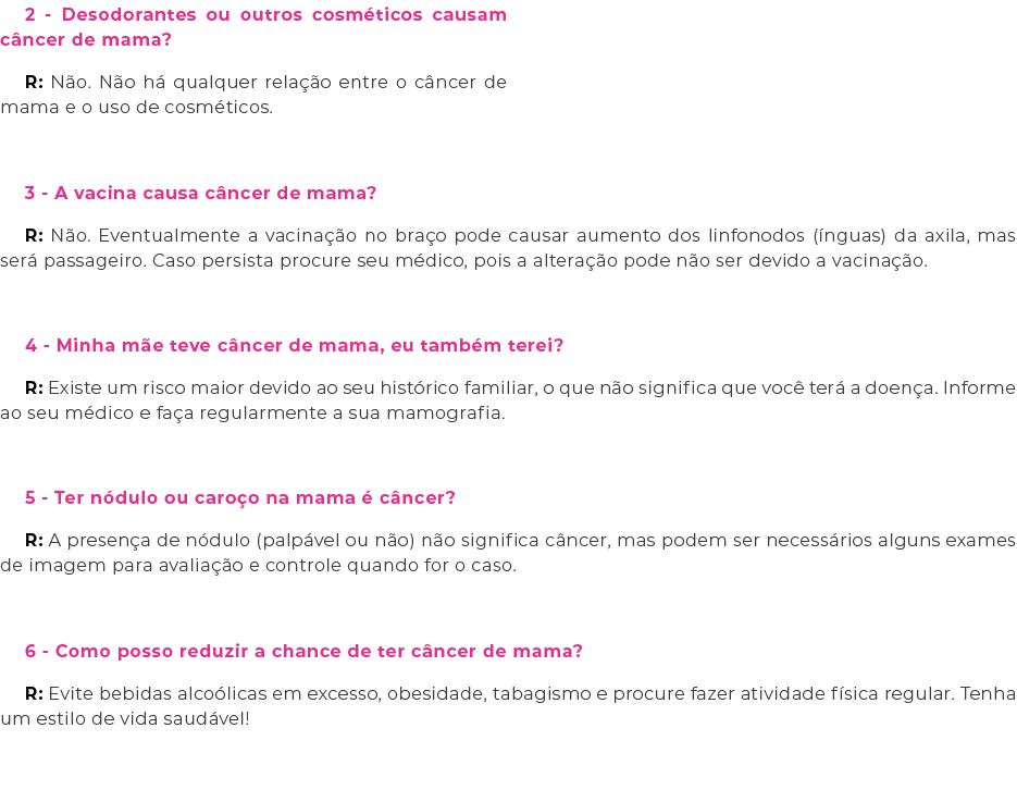 2 Desodorantes ou outros cosm ticos causam c ncer de mama? R: N o. N o h qualquer rela  o entre o c ncer de mama e o...