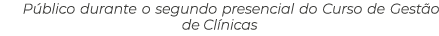 P blico durante o segundo presencial do Curso de Gest o de Cl nicas