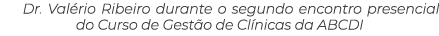 Dr. Val rio Ribeiro durante o segundo encontro presencial do Curso de Gest o de Cl nicas da ABCDI