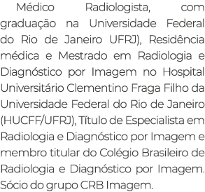 M dico Radiologista, com gradua o na Universidade Federal do Rio de Janeiro UFRJ), Resid ncia m dica e Mestrado em R...