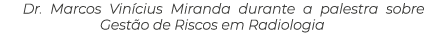 Dr. Marcos Vin cius Miranda durante a palestra sobre Gest o de Riscos em Radiologia
