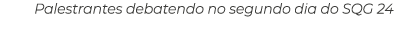 Palestrantes debatendo no segundo dia do SQG 24