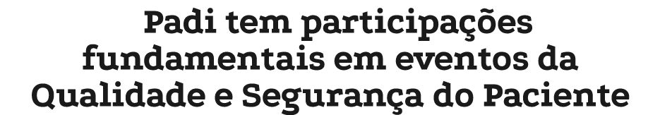 Padi tem participa es fundamentais em eventos da Qualidade e Seguran a do Paciente