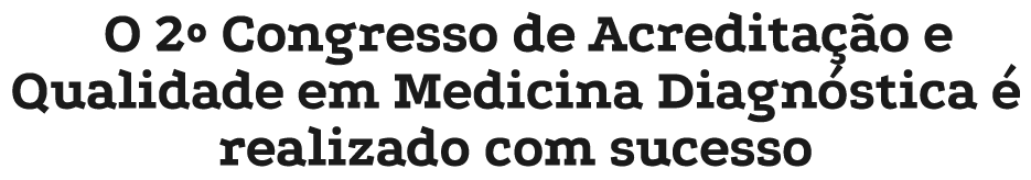 O 2º Congresso de Acredita o e Qualidade em Medicina Diagn stica   realizado com sucesso
