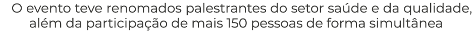 O evento teve renomados palestrantes do setor sa de e da qualidade, al m da participa o de mais 150 pessoas de forma...