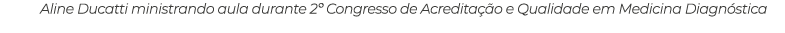 Aline Ducatti ministrando aula durante 2º Congresso de Acredita o e Qualidade em Medicina Diagn stica